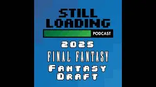 Still Loading #358: Final Fantasy Fantasy Draft 2025