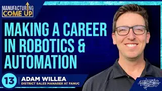 Adam Willea: Making a Career in Robotics & Automation | Manufacturing Come Up 13