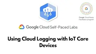 Using Cloud Logging with IoT Core Devices || IoT in the Google Cloud  || Iot GSP258