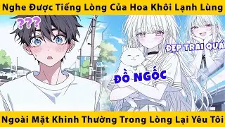 Nghe được tiếng lòng của hoa khôi ngoài mặt khinh thường trong lòng lại yêu mình tôi