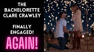 THE BACHELORETTE CLARE CRAWLEY IS FINALLY ENGAGED! AGAIN! 🥰