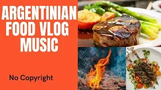 Argentinian Food VLOG Music - Free Copyright
