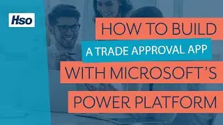 How to Build a Trade Approval App with Microsoft&rsquo;s Power Platform | HSO