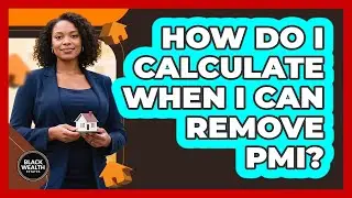 How Do I Calculate When I Can Remove PMI? - Black Wealth Estates