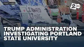 Trump admin. investigates reports of antisemitism at colleges, including Portland State University