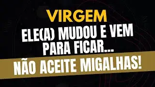 VIRGEM♍️ NÃO ACEITE MIGALHAS! Ele(a) Mudou e Vem Para Ficar
