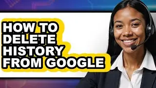 How to Delete History from Google - Step by Step