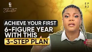 82: Achieve Your First 6-Figure Year with This 3-Step Plan
