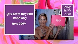 Ipsy Glam Bag Plus Unboxing ( June 2019 )