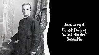 January 6 Feast Day of Saint Andre' Bessette
