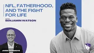 NFL, Fatherhood, and the Fight for Life with Benjamin Watson