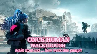 ONCE HUMAN - Make iron! and... how work this pump?! - WALKTHROUGH PART 113 #oncehuman
