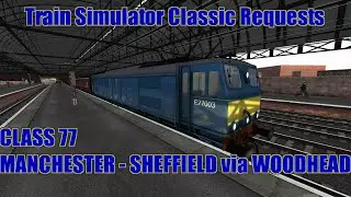 Train Simulator Classic Request #64 - Class 77 - Manchester London Road to Sheffield Victoria