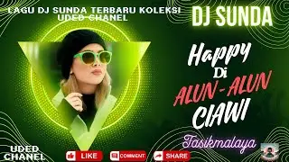 DJ SUNDA TERBARU #HAPPY DI ALUN - ALUN CIAWI  TASIKMALAYA / KOLEKSI TERBARU UDED CHANEL