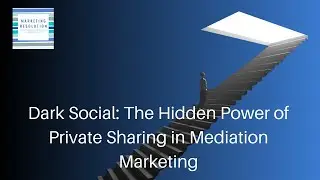 Dark Social: The Hidden Power of Private Sharing in Mediation Marketing