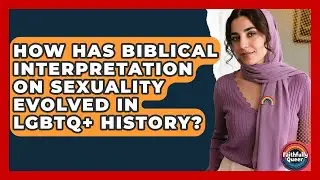 How Has Biblical Interpretation On Sexuality Evolved In LGBTQ+ History? - Faithfully Queer
