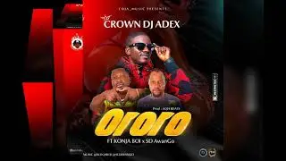 Crown Dj Adex feat Konja Boi x SD AwanGo - Ororo