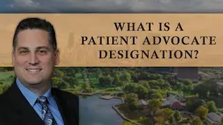 Why Do You Need A Patient Advocate Designation In Your Estate Plan