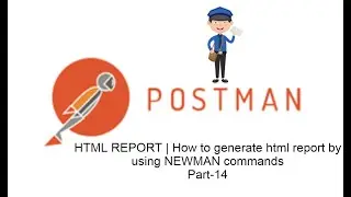 POSTMAN BEGINNER TUTORIAL Part-14 | HTML REPORT | How to generate html REPORT from NEWMAN commands