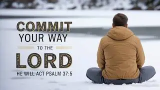 &ldquo;COMMIT YOUR WAY TO THE LORD; TRUST IN HIM, AND HE WILL ACT.&rdquo; &mdash; PSALM 37:5 | POWERFUL MOTIVATION