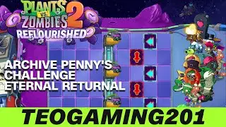 PvZ 2 Reflourished | Archive Penny's Challenge | Eternal Returnal