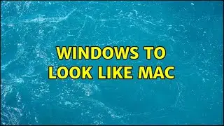 Windows to look like Mac (3 Solutions!!)
