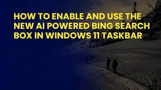How to Enable and Use the New AI Powered Bing Search Box in Windows 11 Taskbar
