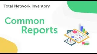 How to create Common Reports in Total Network Inventory