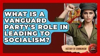 What Is A Vanguard Party's Role In Leading To Socialism? - History of Communism