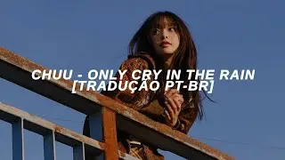 CHUU - ONLY CRY IN THE RAIN [TRADU&Ccedil;&Atilde;O PT-BR]