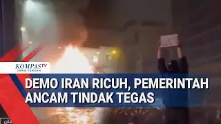 Iran Memanas Demo Ricuh, Pemerintah Tindak Tegas Para Demonstran