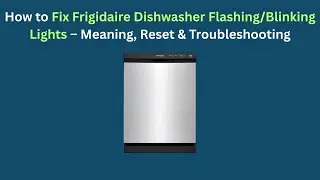 Как устранить мигающие индикаторы на посудомоечной машине Frigidaire: значение, сброс и устранени...