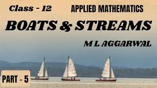 BOAT & STREAM | PART - 5 | CLASS - 12 | APPLIED MATHEMATICS | Q. No. 11 to 17 | M L AGGARWAL |