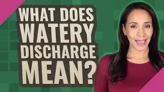 What does watery discharge mean?