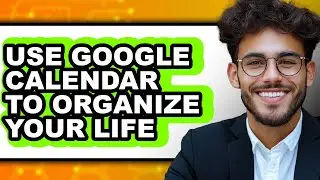 How to Use Google Calendar to Organize Your Life (easy Method)