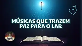 Louvor Que Trazem PAZ Para o Lar &ndash; Arena Gospel | M&uacute;sica Crist&atilde;