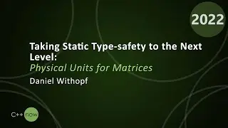 Taking Static Type-safety to the Next Level: Physical Units for Matrices - Daniel Withopf  CppNow 22