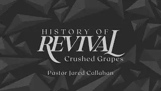 Crushed Grapes | History of Revival | Week 2 | Jared Callahan