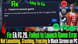 How to Fix EA FC 26 Failed to Launch Game Error | Crashing, Freezing & Not Starting on PC 🔥