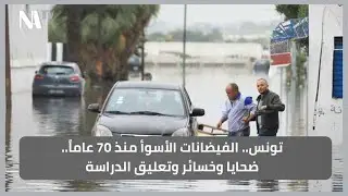 تونس.. الفيضانات الأسوأ منذ 70 عاماً..ضحايا وخسائر وتعليق الدراسة