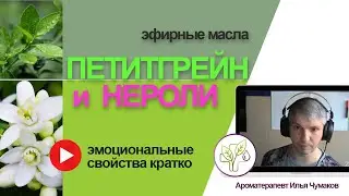 Петитгрейн и Нероли - свойства эфирных масел, польза и действие на эмоции