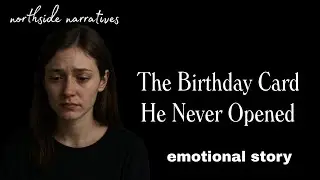 The Birthday Card He Never Opened | northside narratives| emotional story #emotional  #story