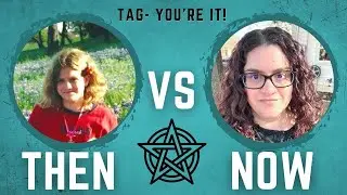 Then vs  Now Witchcraft Tag- So Much Has Changed!