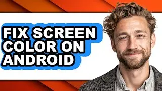 How to Fix Screen Color on Android - Easy Guide
