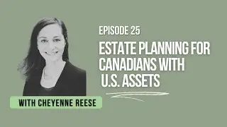 EP 25 - Estate Planning for Canadians with U.S. Assets