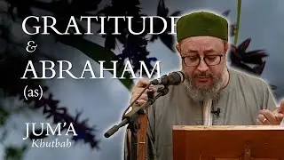 Gratitude & Abraham (as) – Ahmed Saad Al-Azhari: Friday Sermon