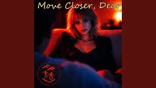 Move Closer, Dear
