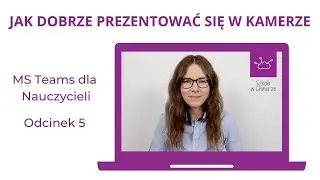 MS Teams dla Nauczycieli odc. 5 - W Centrum Uwagi! Jak Dobrze Prezentować się w Kamerze?