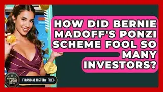 How Did Bernie Madoff's Ponzi Scheme Fool So Many Investors? - Financial History Files