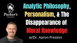 Analytic Philosophy, Personalism, and Moral Knowledge | w/Dr. Aaron Preston - PPP ep. 21